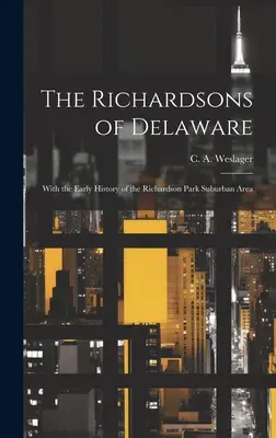 Die Richardsons von Delaware; mit der frühen Geschichte des Vorortes Richardson Park (Weslager C. a. (Clinton Alfred) 190) - The Richardsons of Delaware; With the Early History of the Richardson Park Suburban Area (Weslager C. a. (Clinton Alfred) 190)