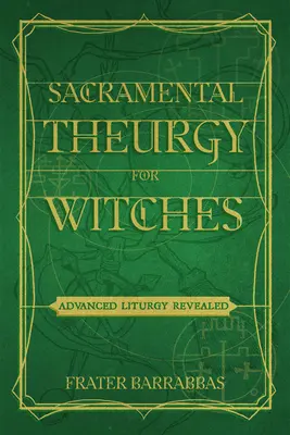 Sakramentale Theurgie für Hexen: Enthüllte Liturgie für Fortgeschrittene - Sacramental Theurgy for Witches: Advanced Liturgy Revealed