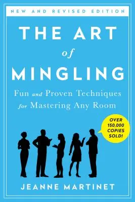 Die Kunst, sich unter die Leute zu mischen, dritte Auflage: Spaß und bewährte Techniken, um jeden Raum zu meistern - The Art of Mingling, Third Edition: Fun and Proven Techniques for Mastering Any Room