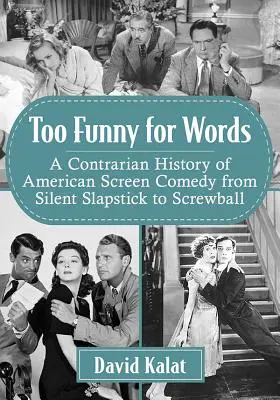 Zu witzig für Worte: Eine konträre Geschichte der amerikanischen Filmkomödie vom stummen Slapstick bis zum Screwball - Too Funny for Words: A Contrarian History of American Screen Comedy from Silent Slapstick to Screwball