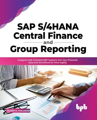 SAP S/4hana Zentrale Finanzen und Konzernberichterstattung: Integrieren Sie SAP S/4hana Erp-Systeme in Ihre Finanzdaten und Workflows für mehr Agilität - SAP S/4hana Central Finance and Group Reporting: Integrate SAP S/4hana Erp Systems Into Your Financial Data and Workflows for More Agility