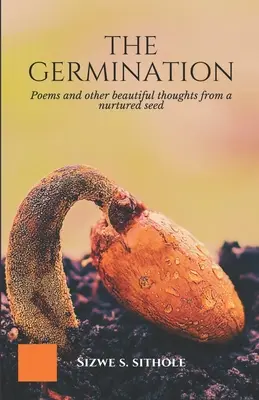 Die Keimung: Gedichte und andere schöne Gedanken aus einer genährten Saat - The Germination: Poems and other Beautiful Thoughts from a Nurtured Seed