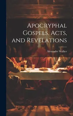 Apokryphe Evangelien, Apostelgeschichte und Offenbarung - Apocryphal Gospels, Acts, and Revelations