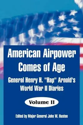 Die amerikanische Luftwaffe wird erwachsen: General Henry H. Hap„ Arnolds Tagebücher aus dem Zweiten Weltkrieg“. - American Airpower Comes of Age: General Henry H. Hap
