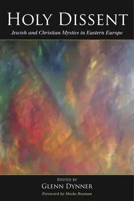 Heiliger Dissens: Jüdische und christliche Mystiker im östlichen Europa - Holy Dissent: Jewish and Christian Mystics in Eastern Europe