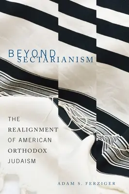 Jenseits des Sektierertums: Die Neuausrichtung des amerikanischen orthodoxen Judentums - Beyond Sectarianism: The Realignment of American Orthodox Judaism