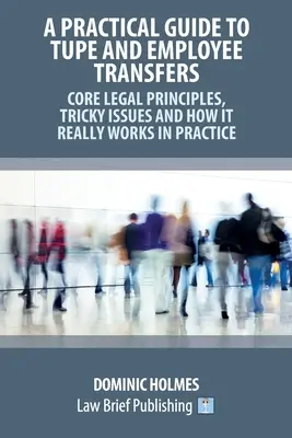Ein praktischer Leitfaden für TUPE und den Übergang von Arbeitnehmern - rechtliche Grundprinzipien, knifflige Fragen und wie es in der Praxis wirklich funktioniert - A Practical Guide to TUPE and Employee Transfers - Core Legal Principles, Tricky Issues and How It Really Works in Practice