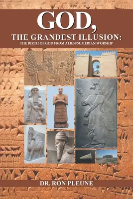 Gott, die großartigste Illusion: Die Geburt Gottes aus der außerirdisch-sumerischen Anbetung - God, The Grandest Illusion: The Birth Of God From Alien/Sumerian Worship