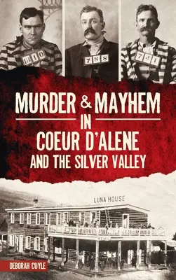 Mord und Totschlag in Coeur d'Alene und dem Silver Valley - Murder & Mayhem in Coeur d'Alene and the Silver Valley