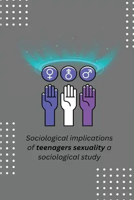 Soziologische Implikationen der Sexualität von Teenagern - eine soziologische Studie - Sociological implications of teenagers sexuality a sociological study