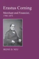 Erastus Corning: Kaufmann und Financier, 1794-1872 - Erastus Corning: Merchant and Financier, 1794-1872