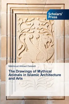 Die Zeichnungen mythischer Tiere in der islamischen Architektur und Kunst - The Drawings of Mythical Animals in Islamic Architecture and Arts