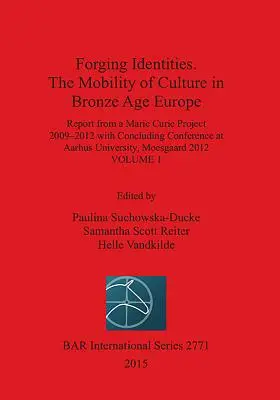 Identitäten schmieden. Die Mobilität der Kultur im bronzezeitlichen Europa: Band 1 - Forging Identities. The Mobility of Culture in Bronze Age Europe: Volume 1