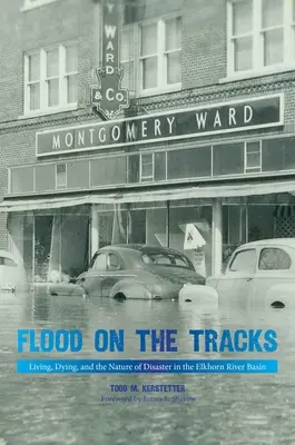Hochwasser auf den Gleisen: Leben, Sterben und die Natur der Katastrophe im Elkhorn River Basin - Flood on the Tracks: Living, Dying, and the Nature of Disaster in the Elkhorn River Basin