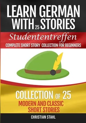 Deutsch lernen mit Geschichten Studententreffen Complete Short Story Collection for Beginners: Sammlung von 25 modernen und klassischen Kurzgeschichten - Learn German with Stories Studententreffen Complete Short Story Collection for Beginners: Collection of 25 Modern and Classic Short Stories