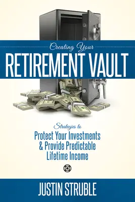 Ihr Tresor für den Ruhestand: Strategien zum Schutz Ihrer Investitionen und für ein vorhersehbares lebenslanges Einkommen - Creating Your Retirement Vault: Strategies to Protect Your Investments & Provide Predictable Lifetime Income