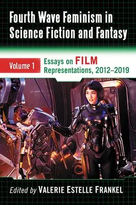 Feminismus der vierten Welle in Science Fiction und Fantasy: Volume 1. Aufsätze zu filmischen Darstellungen, 2012-2019 - Fourth Wave Feminism in Science Fiction and Fantasy: Volume 1. Essays on Film Representations, 2012-2019