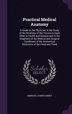 Praktische medizinische Anatomie: Ein Leitfaden für den Arzt im Studium der Beziehungen der Viscera zueinander in Gesundheit und Krankheit und in der D - Practical Medical Anatomy: A Guide to the Physician in the Study of the Relations of the Viscera to Each Other in Health and Disease and in the D