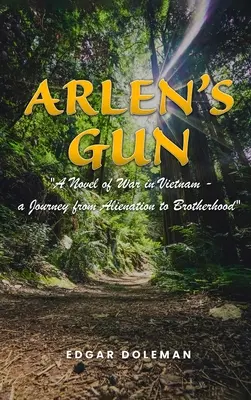 Arlen's Gun: Ein Roman über den Krieg in Vietnam - eine Reise von der Entfremdung zur Brüderlichkeit - Arlen's Gun: A Novel of War in Vietnam - a Journey from Alienation to Brotherhood