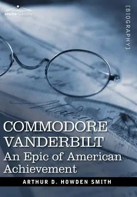 Commodore Vanderbilt: Ein Epos amerikanischer Errungenschaften - Commodore Vanderbilt: An Epic of American Achievement