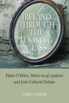 Irland durch das Spiegelglas: Flann O'Brien, Myles na gCopaleen und die irische Kulturdebatte - Ireland Through the Looking-Glass: Flann O'Brien, Myles na gCopaleen and Irish Cultural Debate