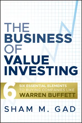 Das Geschäft des Value Investing: Sechs wesentliche Elemente zum Kauf von Unternehmen wie Warren Buffett - The Business of Value Investing: Six Essential Elements to Buying Companies Like Warren Buffett