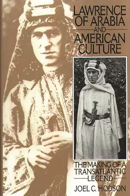 Lawrence von Arabien und die amerikanische Kultur: Die Entstehung einer transatlantischen Legende - Lawrence of Arabia and American Culture: The Making of a Transatlantic Legend