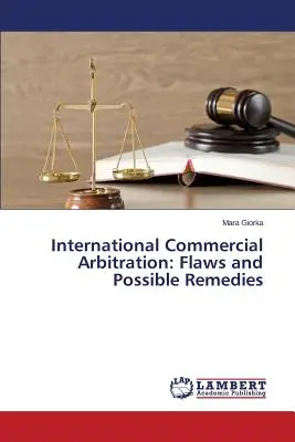 Internationale Handelsschiedsgerichtsbarkeit: Schwachstellen und mögliche Abhilfemaßnahmen - International Commercial Arbitration: Flaws and Possible Remedies