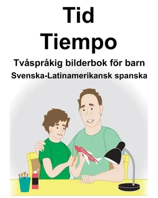 Schwedisch-Lateinamerikanisches Spanisch Time/Tiempo Zweisprachiges Bilderbuch für Kinder - Svenska-Latinamerikansk spanska Tid/Tiempo Tvsprkig bilderbok fr barn