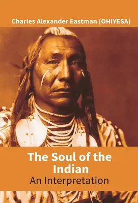 Die Seele des Indianers: Eine Auslegung (Eastman (Ohiyesa) Charles Alexander) - The Soul Of The Indian: An Interpretation (Eastman (Ohiyesa) Charles Alexander)