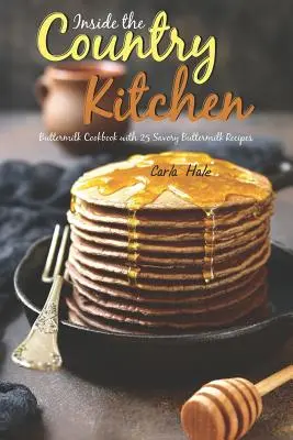 Inside the Country Kitchen: Buttermilch-Kochbuch mit 25 pikanten Buttermilchrezepten - Inside the Country Kitchen: Buttermilk Cookbook with 25 Savory Buttermilk Recipes