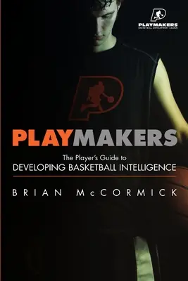 Spielmacher: Der Leitfaden für Spieler zur Entwicklung von Basketball-Intelligenz - Playmakers: The Player's Guide to Developing Basketball Intelligence
