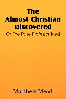 Der entdeckte Beinahe-Christ; oder: Der falsche Professor auf dem Prüfstand - The Almost Christian Discovered; Or, the False Professor Tried