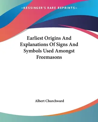 Die frühesten Ursprünge und Erklärungen der von den Freimaurern verwendeten Zeichen und Symbole - Earliest Origins And Explanations Of Signs And Symbols Used Amongst Freemasons