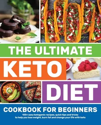 Das ultimative Keto-Diät-Kochbuch für Einsteiger: 100+ einfache ketogene Rezepte, schnelle Tipps und Tricks, die Ihnen helfen, Gewicht zu verlieren, Fett zu verbrennen und Ihr Leben zu verändern - The Ultimate Keto Diet Cookbook for Beginners: 100+ easy ketogenic recipes, quick tips and tricks to help you lose weight, burn fat and change your li