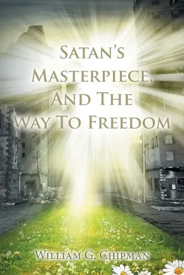 Satans Meisterwerk und der Weg zur Freiheit - Satan's Masterpiece, And The Way To Freedom
