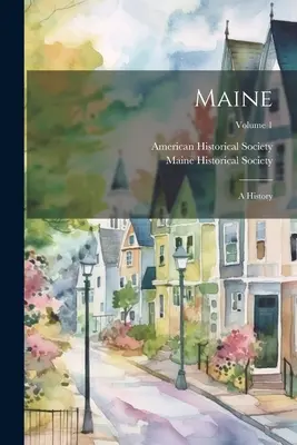 Maine: Eine Geschichte; Band 1 - Maine: A History; Volume 1