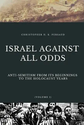 Israel gegen alle Widrigkeiten: Antisemitismus von den Anfängen bis zum Holocaust - Israel Against All Odds: Anti-Semitism From Its Beginnings to the Holocaust Years