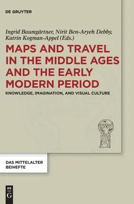 Karten und Reisen im Mittelalter und in der frühen Neuzeit: Wissen, Vorstellungskraft und visuelle Kultur - Maps and Travel in the Middle Ages and the Early Modern Period: Knowledge, Imagination, and Visual Culture