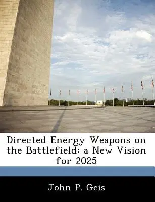 Gezielte Energiewaffen auf dem Schlachtfeld: eine neue Vision für 2025 - Directed Energy Weapons on the Battlefield: a New Vision for 2025