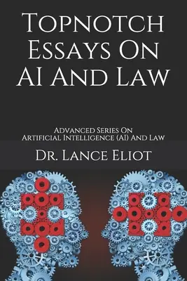 Erstklassige Aufsätze zu KI und Recht: Fortgeschrittene Reihe zu Künstlicher Intelligenz (KI) und Recht - Topnotch Essays On AI And Law: Advanced Series On Artificial Intelligence (AI) And Law