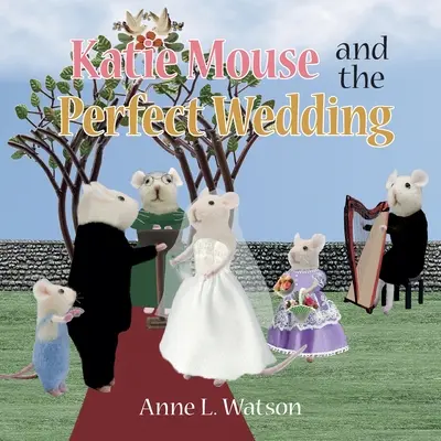 Katie Mouse und die perfekte Hochzeit: Eine Blumenmädchen-Geschichte - Katie Mouse and the Perfect Wedding: A Flower Girl Story