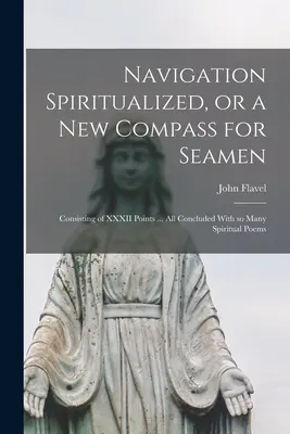 Navigation Spiritualized, oder ein neuer Kompass für Seeleute: Bestehend aus XXXII Punkten ... alle abgeschlossen mit so vielen geistlichen Gedichten - Navigation Spiritualized, or a new Compass for Seamen: Consisting of XXXII Points ... all Concluded With so Many Spiritual Poems