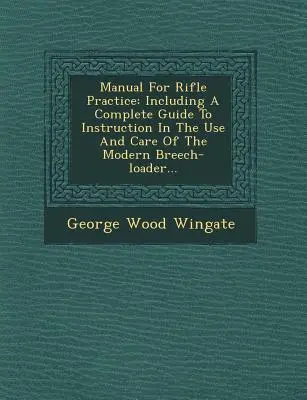 Handbuch für das Gewehrschießen: Einschließlich eines vollständigen Leitfadens zur Unterweisung in Gebrauch und Pflege des modernen Hinterladers... - Manual for Rifle Practice: Including a Complete Guide to Instruction in the Use and Care of the Modern Breech-Loader...