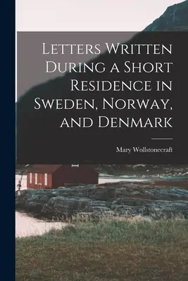 Briefe, geschrieben während eines kurzen Aufenthalts in Schweden, Norwegen und Dänemark - Letters Written During a Short Residence in Sweden, Norway, and Denmark