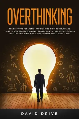 Overthinking: Die schnelle Heilung für Frauen und Männer, die zu viel denken und mit dem Aufschieben aufhören wollen - Bewährte Tipps zum Abschalten der Gelassenheit - Overthinking: The Fast Cure for Women and Men Who Think Too Much and Want to Stop Procrastinating - Proven Tips to Turn Off Relentle