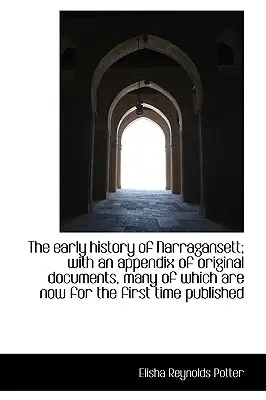 Die frühe Geschichte von Narragansett; mit einem Anhang von Originaldokumenten, von denen viele heute vergriffen sind - The early history of Narragansett; with an appendix of original documents, many of which are now for