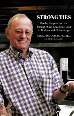 Starke Bande [Überarbeitete Ausgabe]: Barclay Simpson und das Streben nach dem Gemeinwohl in Wirtschaft und Philanthropie - Strong Ties [Revised Edition]: Barclay Simpson and the Pursuit of the Common Good in Business and Philanthropy