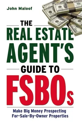 Der Leitfaden für Immobilienmakler zu Fsbos: Machen Sie viel Geld mit der Suche nach Immobilien, die von Eigentümern verkauft werden - The Real Estate Agent's Guide to Fsbos: Make Big Money Prospecting for Sale by Owner Properties