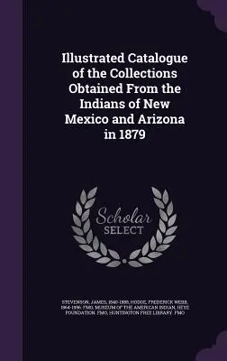 Illustrierter Katalog der von den Indianern von New Mexico und Arizona 1879 erworbenen Sammlungen - Illustrated Catalogue of the Collections Obtained From the Indians of New Mexico and Arizona in 1879